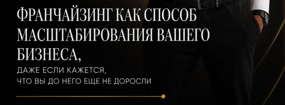 Как масштабироваться через франчайзинг, даже если вам кажется, что вы до этого ещё не доросли