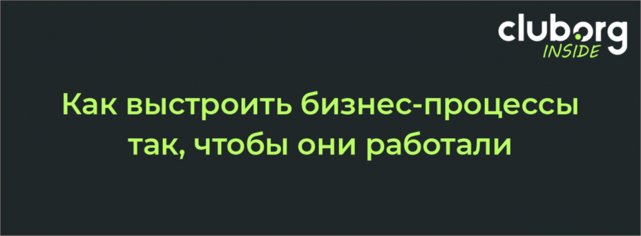 Как выстроить бизнес-процессы так, чтобы они работали