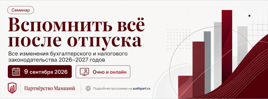 Вспомнить всё после отпуска. Все изменения бухгалтерского и налогового законодательства 2026–2027 годов: как подготовиться