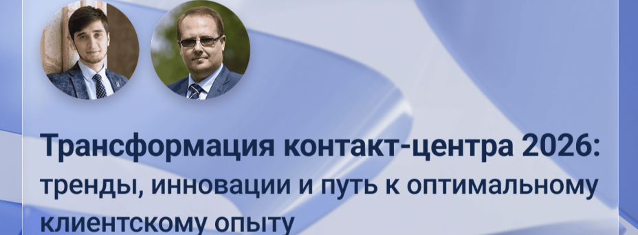 Трансформация контакт-центра 2026: тренды, инновации и путь к оптимальному клиентскому опыту