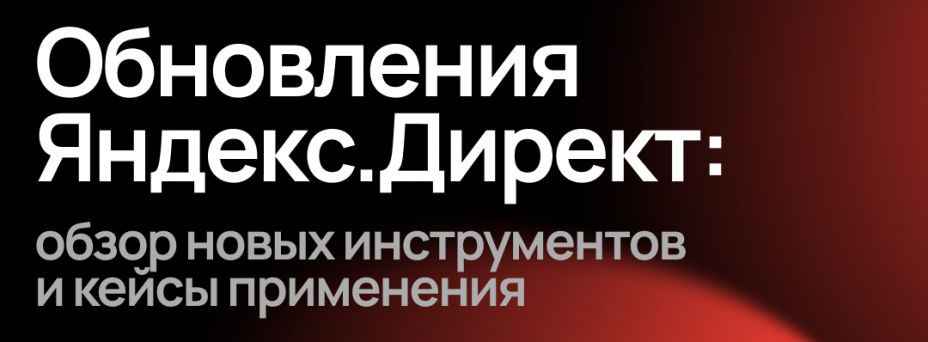 Обновления Яндекс.Директ: обзор новых инструментов и кейсы применения