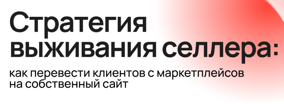 Стратегия выживания селлера: как перевести клиентов с маркетплейсов на собственный сайт