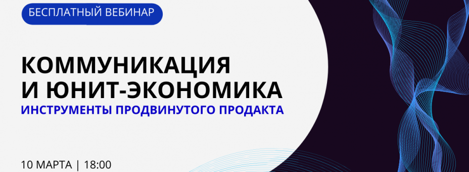 Коммуникация и юнит-экономика. Инструменты продвинутого продакта