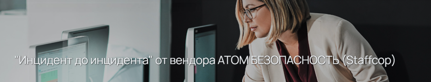 "Инцидент до инцидента" от вендора АТОМ БЕЗОПАСНОСТЬ (Staffcop)