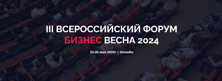 III Всероссийский форум «Бизнес. Весна 2024»